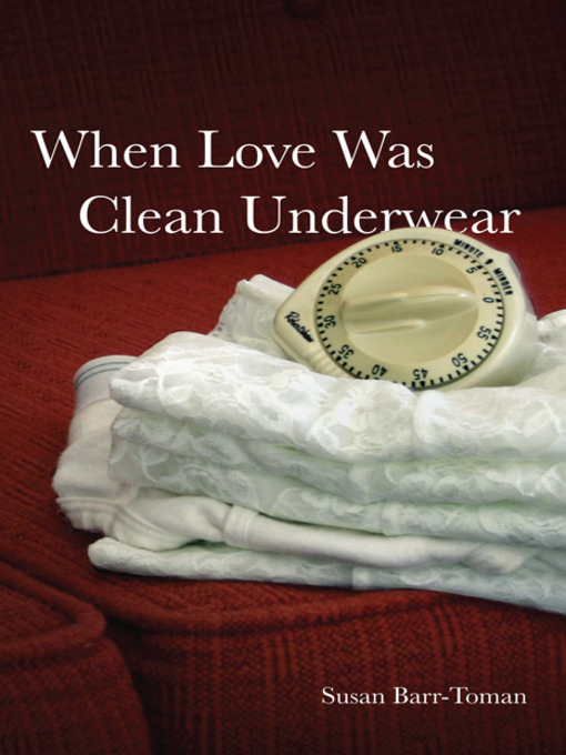 Title details for When Love Was Clean Underwear by Susan Barr-Toman - Available